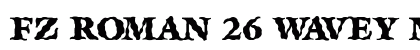 FZ ROMAN 26 WAVEY Normal Font FZ ROMAN 26 WAVEY Normal Font Preview