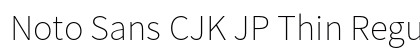 Noto Sans CJK JP Thin Regular Font Preview