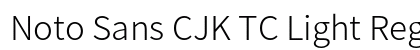 Noto Sans CJK TC Light Regular Font Noto Sans CJK TC Light Regular Font Preview