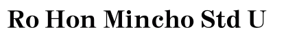 Ro Hon Mincho Std U Preview