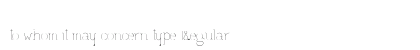 to whom it may concern type Regular font free download