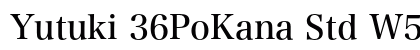 Yutuki 36PoKana Std W5 font free download