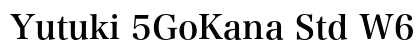 Yutuki 5GoKana Std W6 font free download