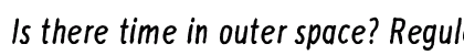 Is there time in outer space? Regular