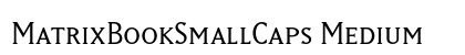 MatrixBookSmallCaps Medium Font MatrixBookSmallCaps Medium Font Preview