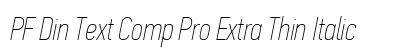 PF Din Text Comp Pro Extra Thin Italic preview PF Din Text Comp Pro Extra Thin Italic preview