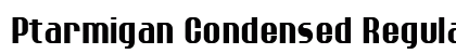 Ptarmigan Condensed Regular Font Preview
