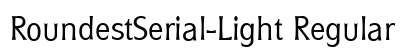 RoundestSerial-Light Regular preview